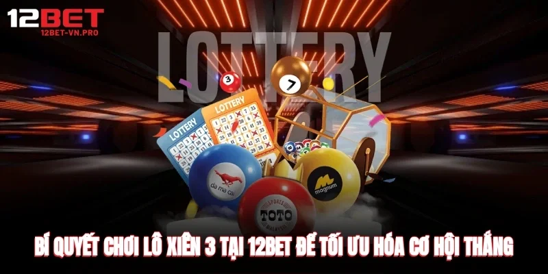 bị quyết chơi lô xiên 3 tại 12bet để tối ưu hoá cơ hội thắng
