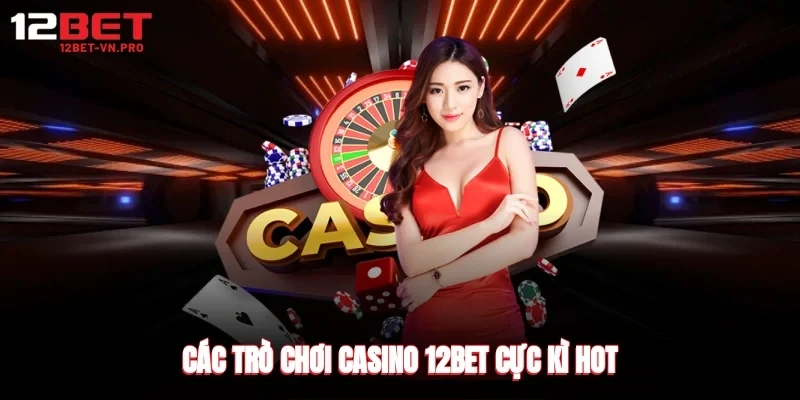 các trò chơi casino 12bet cực kì hot