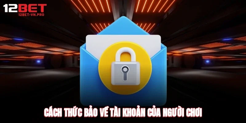 Cách thức bảo về tài khoản của người chơi
