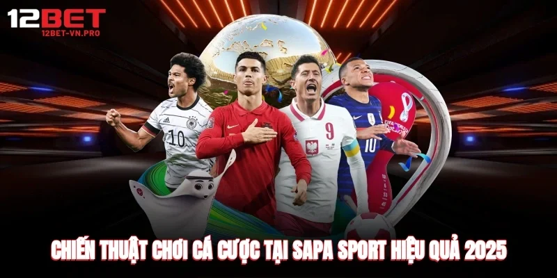 Chiến thuật chơi cá cược tại sapa sport hiệu quả 2025