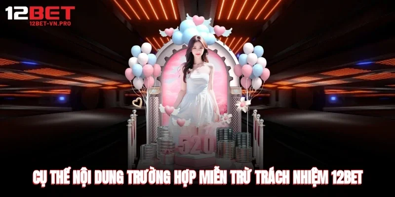 Cụ thể nội dung trường hợp miễn trừ trách nhiệm 12bet