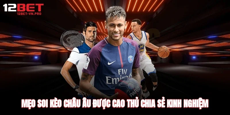 Mẹo soi kèo châu âu được cao thủ chia sẻ kinh nghiệm