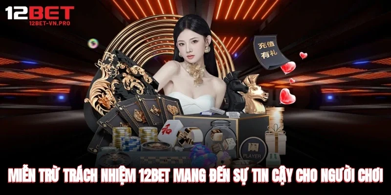 miễn trừ trách nhiệm 12bet mang đến sự tin cậy cho người chơi