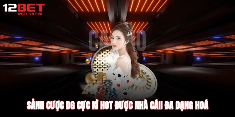 Sảnh cược DG cực kì hot được nhà cáii đa dạng hoá