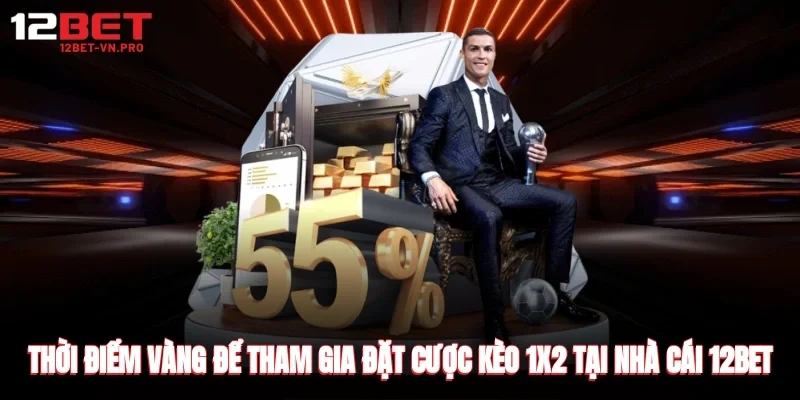 Thời điểm vàng để tham gia đặt cược kèo 1x2 tại nhà cái 12bet