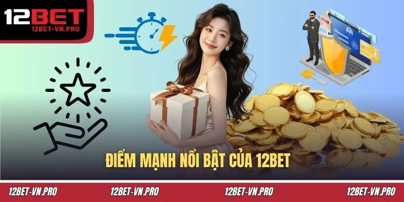 Điểm mạnh nổi bật của 12BET